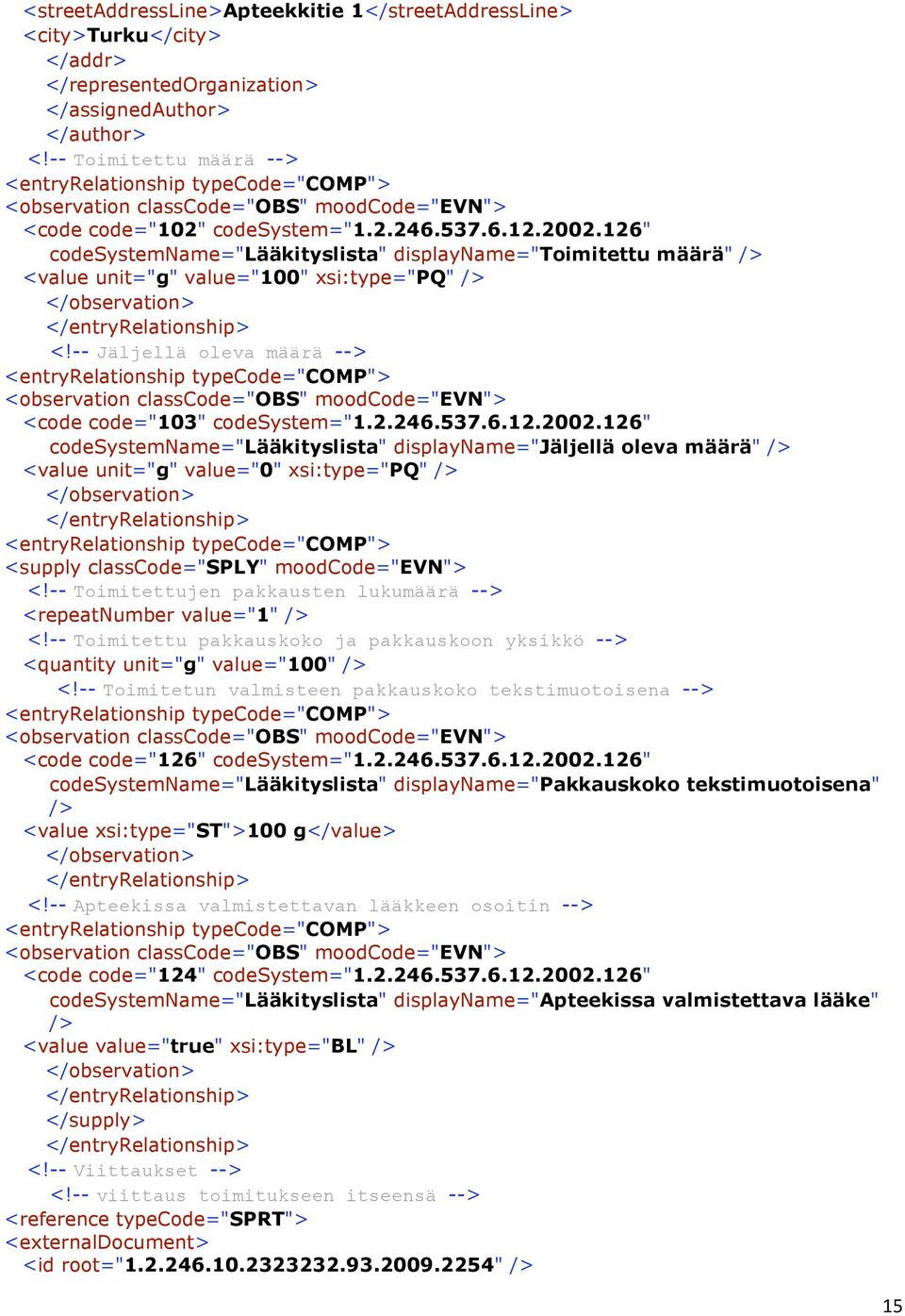 126" codesystemname="lääkityslista" displayname="toimitettu määrä" /> <value unit="g" value="100" xsi:type="pq" /> </observation> </entryrelationship> <!