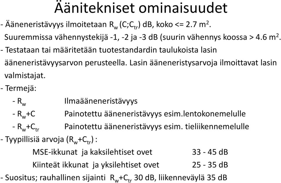 - Termejä: - R w Ilmaääneneristävyys - R w +C Painotettu ääneneristävyys esim.lentokonemelulle - R w +C tr Painotettu ääneneristävyys esim.