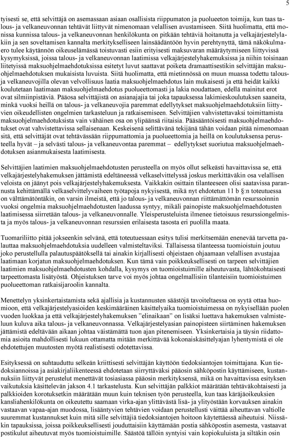 hyvin perehtynyttä, tämä näkökulmaero tulee käytännön oikeuselämässä toistuvasti esiin erityisesti maksuvaran määräytymiseen liittyvissä kysymyksissä, joissa talous- ja velkaneuvonnan laatimissa