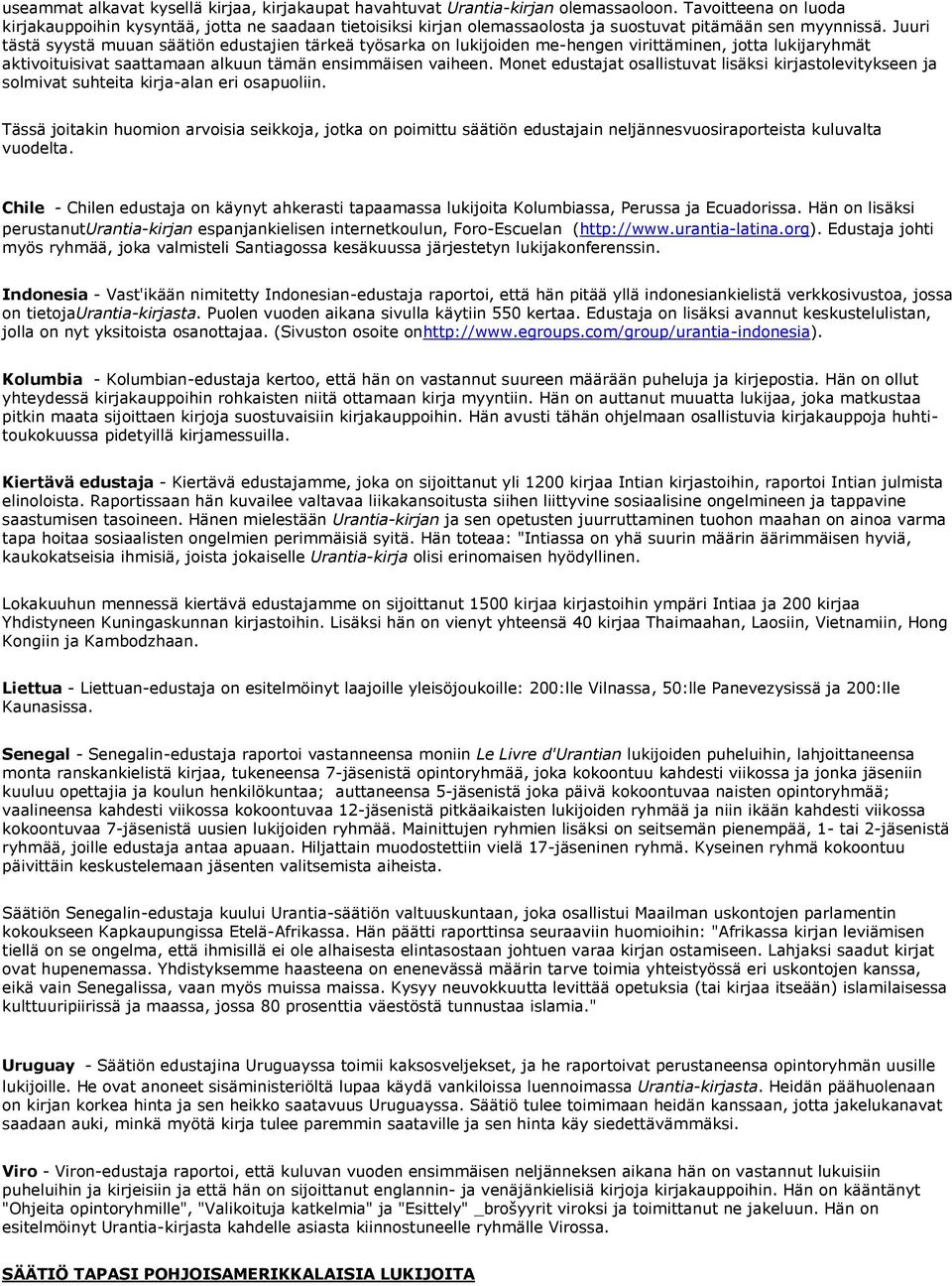 Juuri tästä syystä muuan säätiön edustajien tärkeä työsarka on lukijoiden me-hengen virittäminen, jotta lukijaryhmät aktivoituisivat saattamaan alkuun tämän ensimmäisen vaiheen.