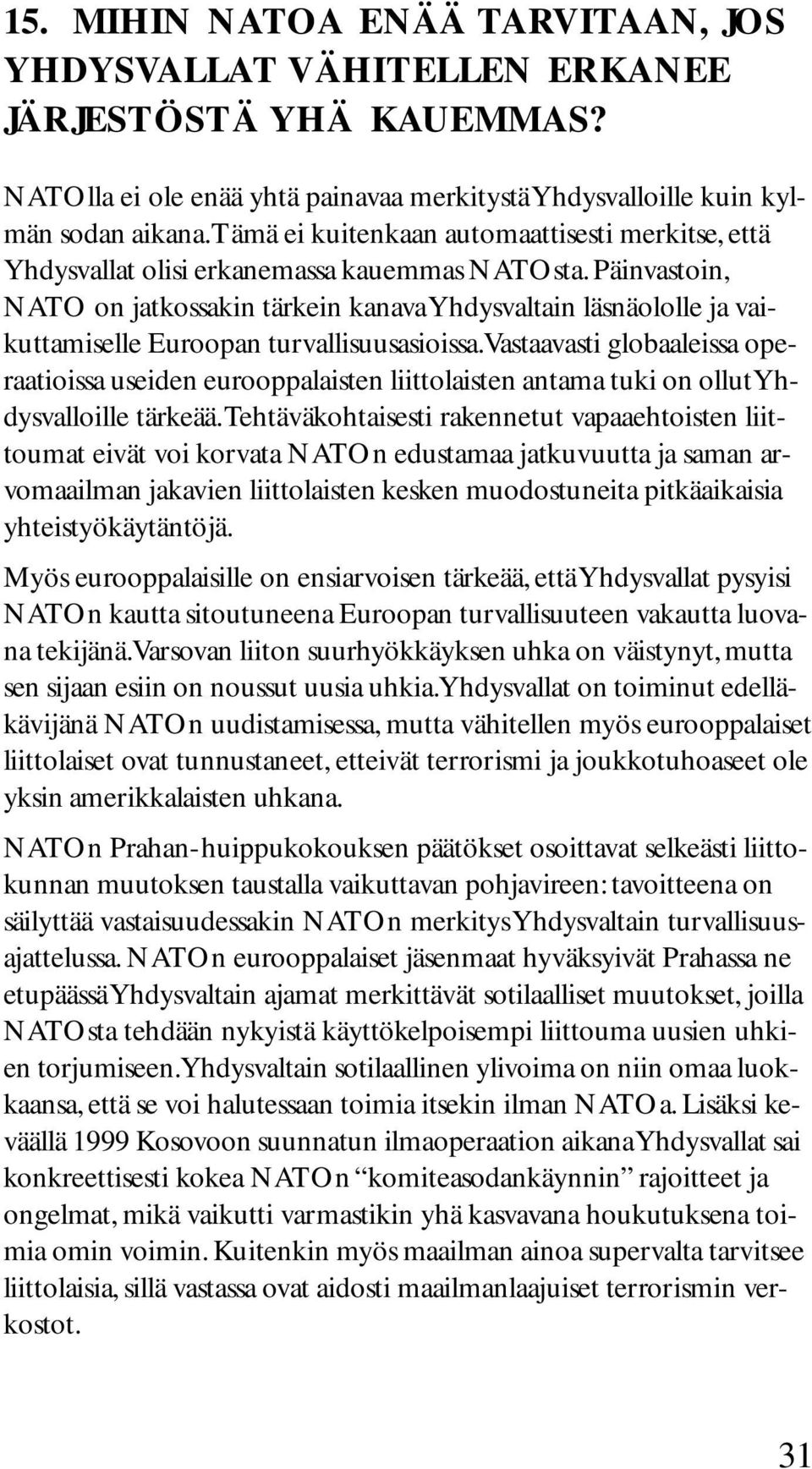 Päinvastoin, NATO on jatkossakin tärkein kanava Yhdysvaltain läsnäololle ja vaikuttamiselle Euroopan turvallisuusasioissa.