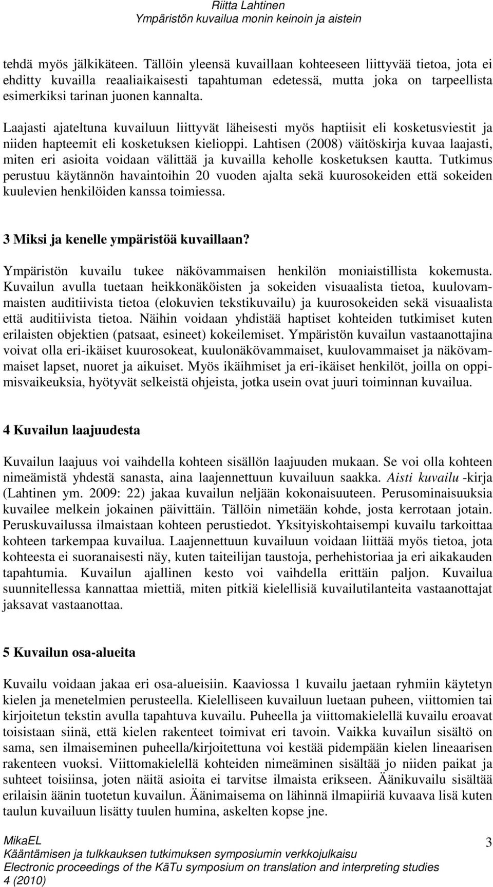 Laajasti ajateltuna kuvailuun liittyvät läheisesti myös haptiisit eli kosketusviestit ja niiden hapteemit eli kosketuksen kielioppi.