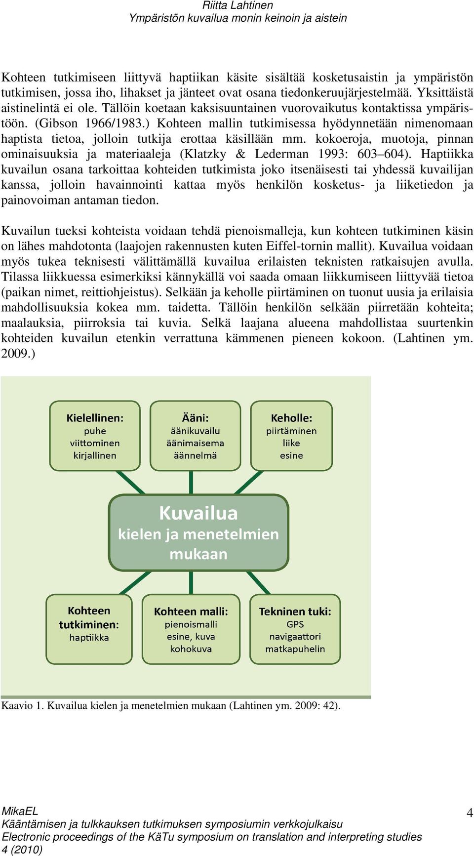 kokoeroja, muotoja, pinnan ominaisuuksia ja materiaaleja (Klatzky & Lederman 1993: 603 604).