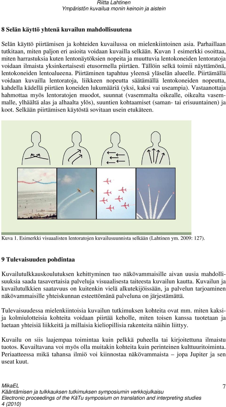 Tällöin selkä toimii näyttämönä, lentokoneiden lentoalueena. Piirtäminen tapahtuu yleensä yläselän alueelle.