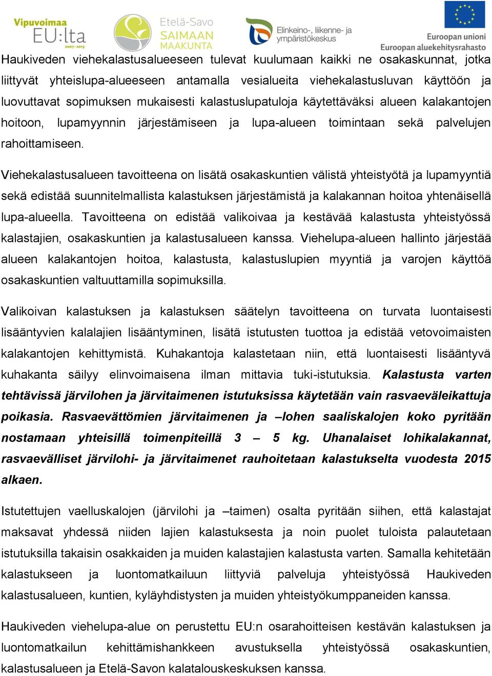 Viehekalastusalueen tavoitteena on lisätä osakaskuntien välistä yhteistyötä ja lupamyyntiä sekä edistää suunnitelmallista kalastuksen järjestämistä ja kalakannan hoitoa yhtenäisellä lupa-alueella.