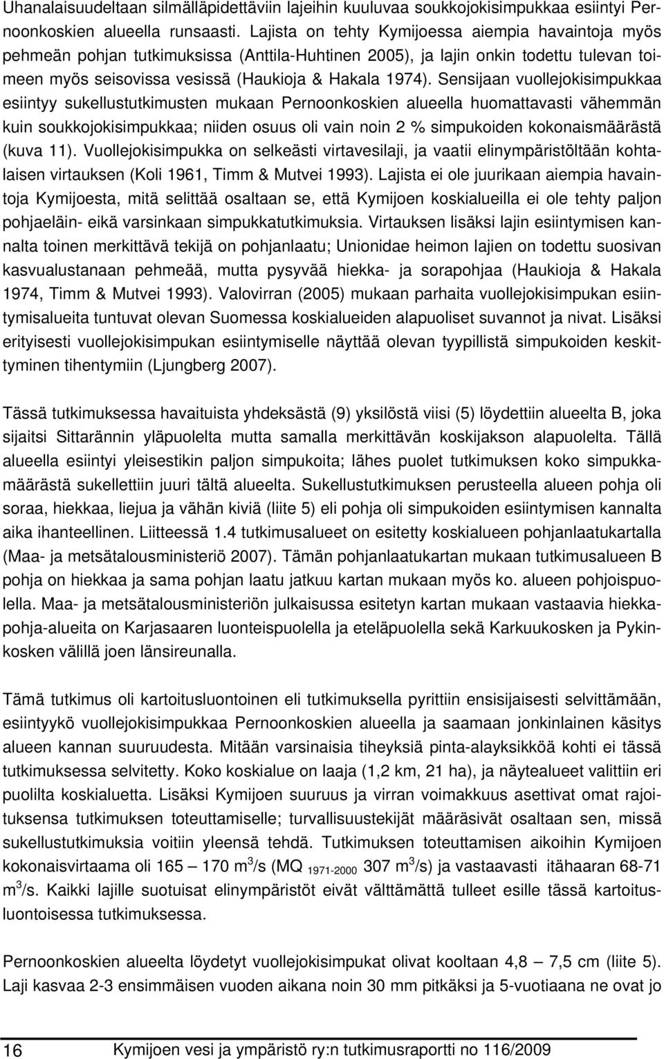 Sensijaan vuollejokisimpukkaa esiintyy sukellustutkimusten mukaan Pernoonkoskien alueella huomattavasti vähemmän kuin soukkojokisimpukkaa; niiden osuus oli vain noin 2 % simpukoiden kokonaismäärästä