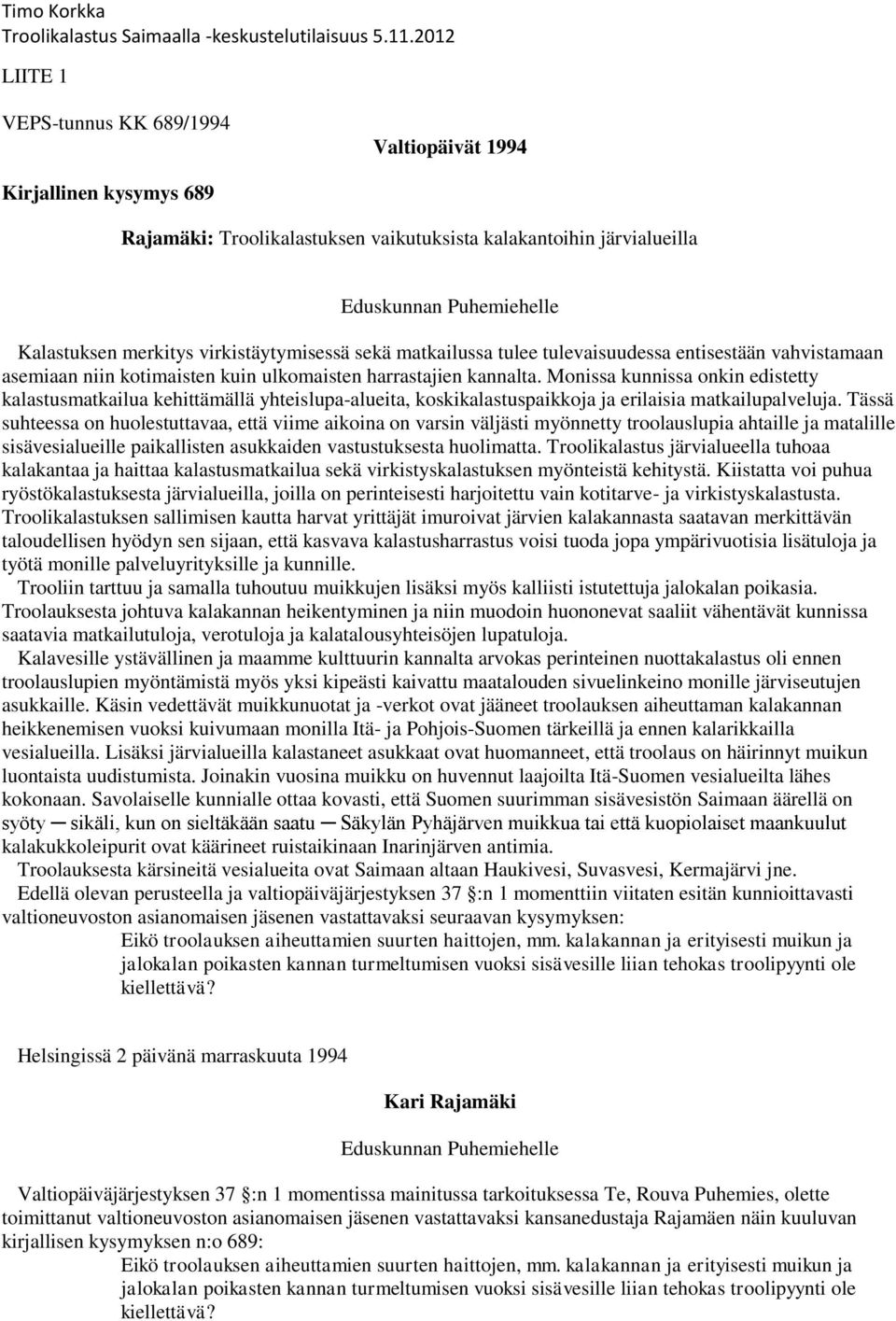 Monissa kunnissa onkin edistetty kalastusmatkailua kehittämällä yhteislupa-alueita, koskikalastuspaikkoja ja erilaisia matkailupalveluja.