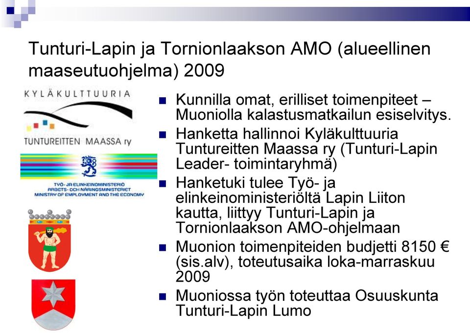 Hanketta hallinnoi Kyläkulttuuria Tuntureitten Maassa ry (Tunturi-Lapin Leader- toimintaryhmä) Hanketuki tulee Työ- ja