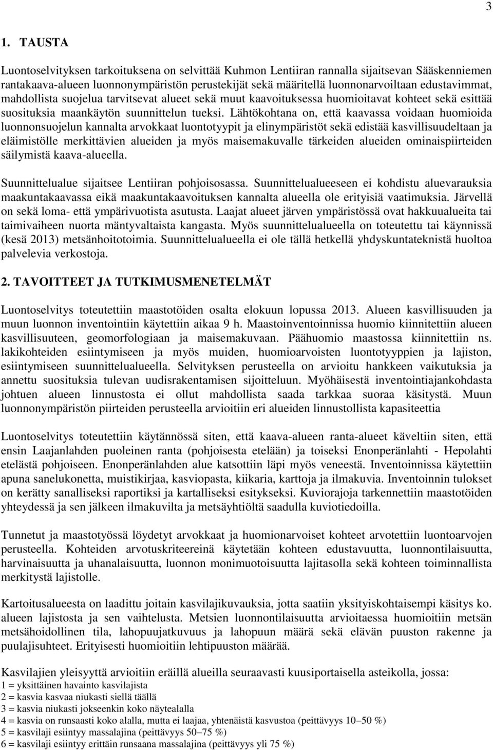 Lähtökohtana on, että kaavassa voidaan huomioida luonnonsuojelun kannalta arvokkaat luontotyypit ja elinympäristöt sekä edistää kasvillisuudeltaan ja eläimistölle merkittävien alueiden ja myös