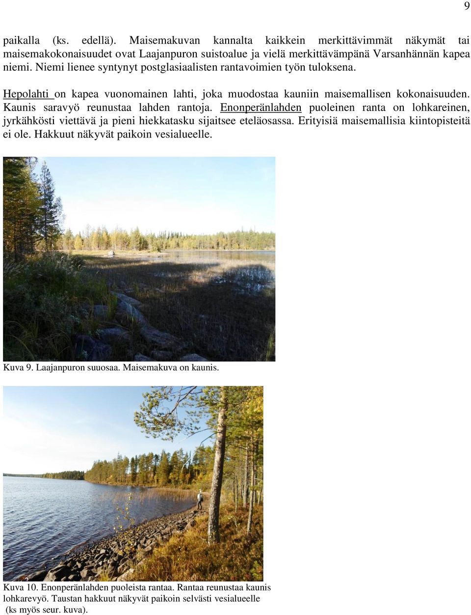 Kaunis saravyö reunustaa lahden rantoja. Enonperänlahden puoleinen ranta on lohkareinen, jyrkähkösti viettävä ja pieni hiekkatasku sijaitsee eteläosassa.