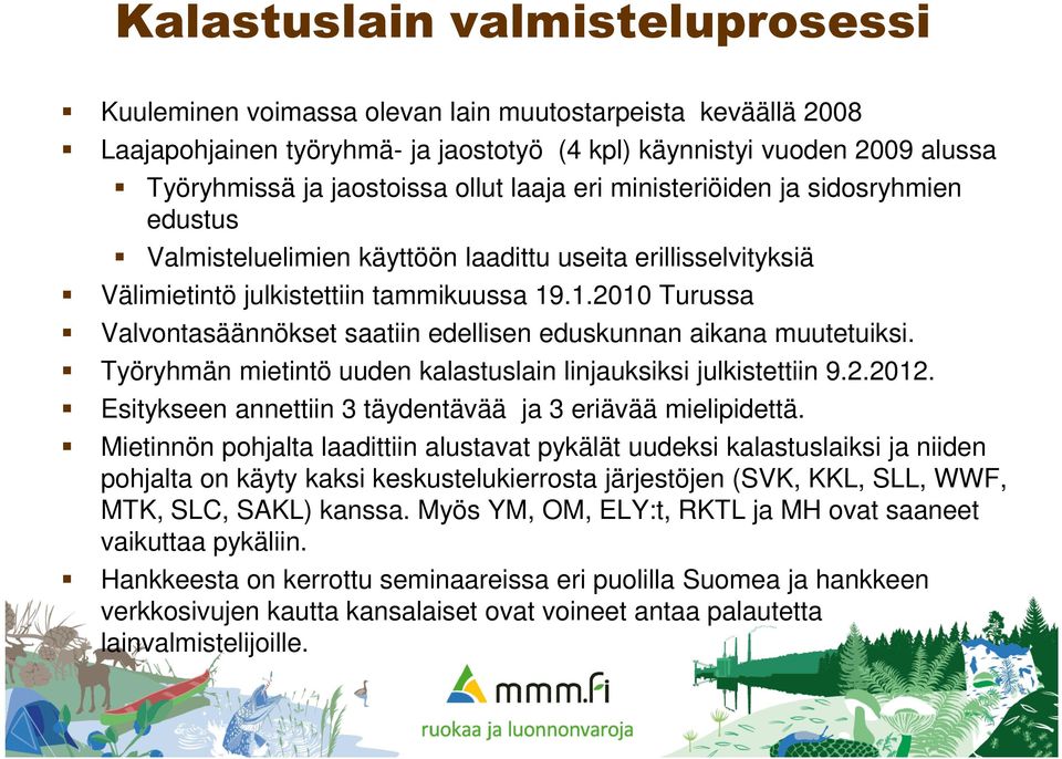 .1.2010 Turussa Valvontasäännökset saatiin edellisen eduskunnan aikana muutetuiksi. Työryhmän mietintö uuden kalastuslain linjauksiksi julkistettiin 9.2.2012.