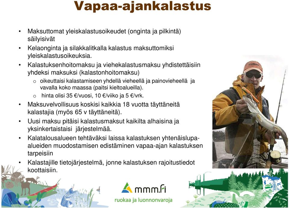 kieltoalueilla). o hinta olisi 35 /vuosi, 10 /viiko ja 5 /vrk. Maksuvelvollisuus koskisi kaikkia 18 vuotta täyttäneitä kalastajia (myös 65 v täyttäneitä).