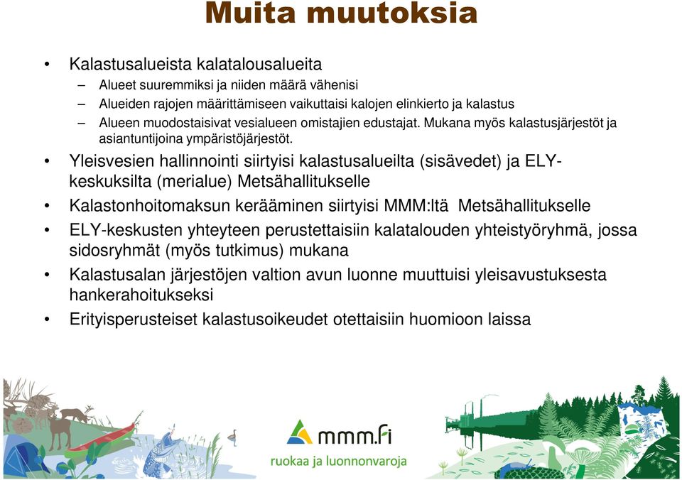 Yleisvesien hallinnointi siirtyisi kalastusalueilta (sisävedet) ja ELYkeskuksilta (merialue) Metsähallitukselle Kalastonhoitomaksun kerääminen siirtyisi MMM:ltä Metsähallitukselle