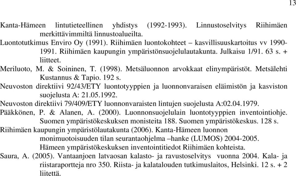 Metsäluonnon arvokkaat elinympäristöt. Metsälehti Kustannus & Tapio. 192 s. Neuvoston direktiivi 92/43/ETY luontotyyppien ja luonnonvaraisen eläimistön ja kasviston suojelusta A: 21.05.1992.