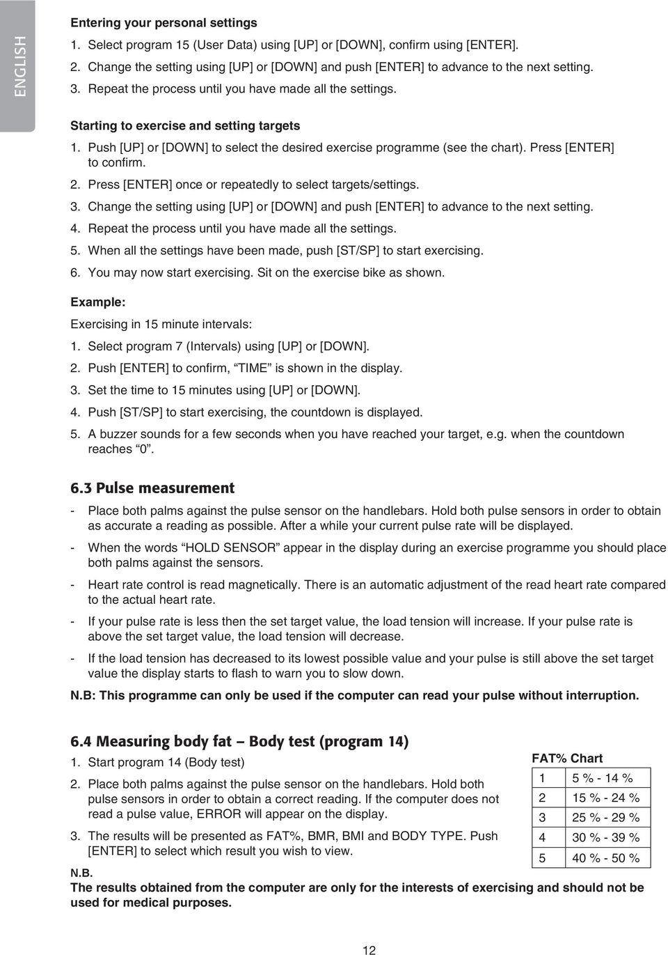 Push [UP] or [DOWN] to select the desired exercise programme (see the chart). Press [ENTER] to confirm. 2. Press [ENTER] once or repeatedly to select targets/settings. 3.