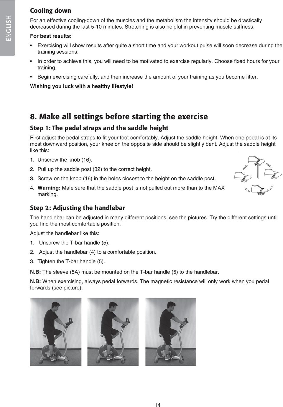 For best results: Exercising will show results after quite a short time and your workout pulse will soon decrease during the training sessions.