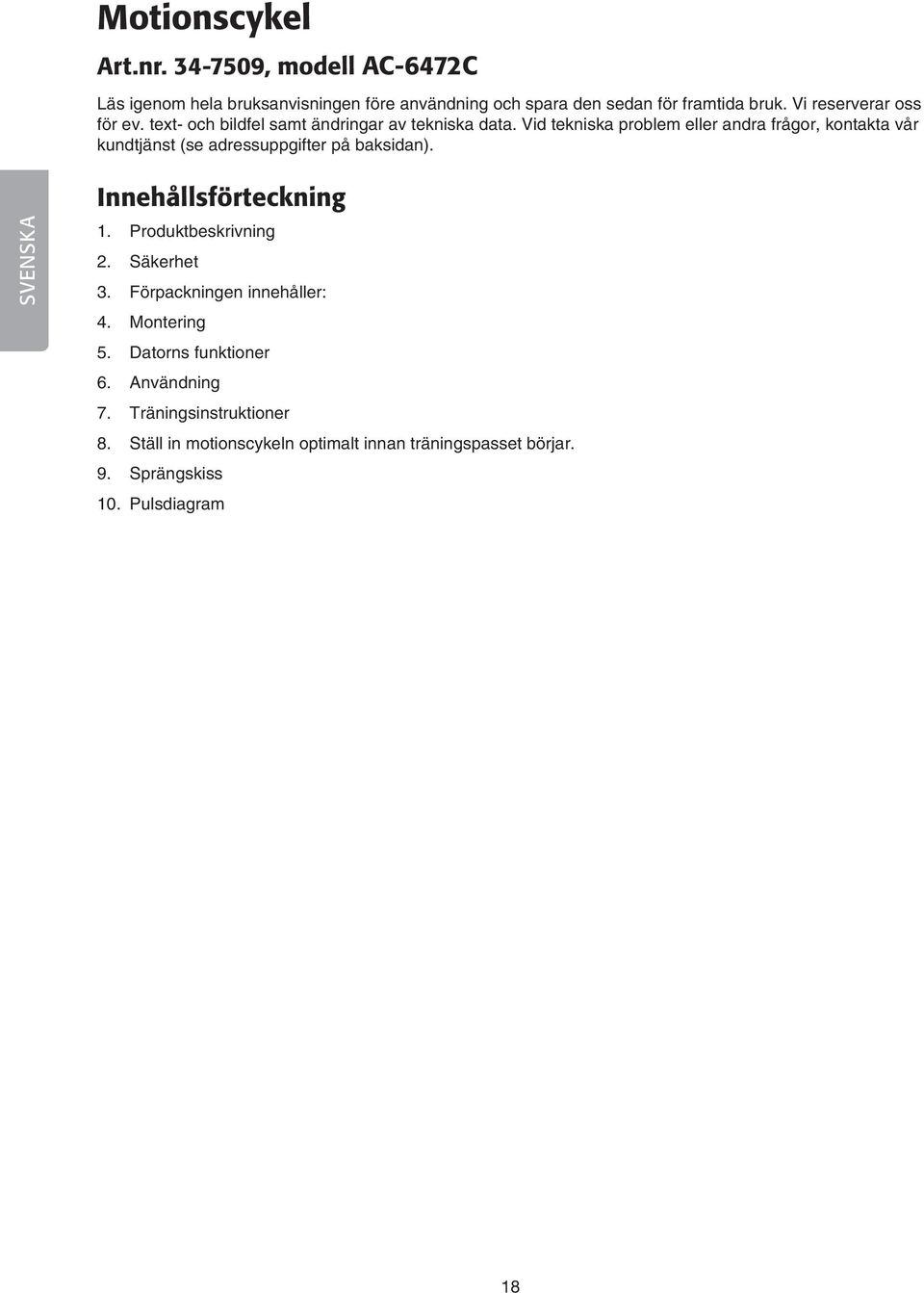Vid tekniska problem eller andra frågor, kontakta vår kundtjänst (se adressuppgifter på baksidan). SVENSKA Innehållsförteckning 1.