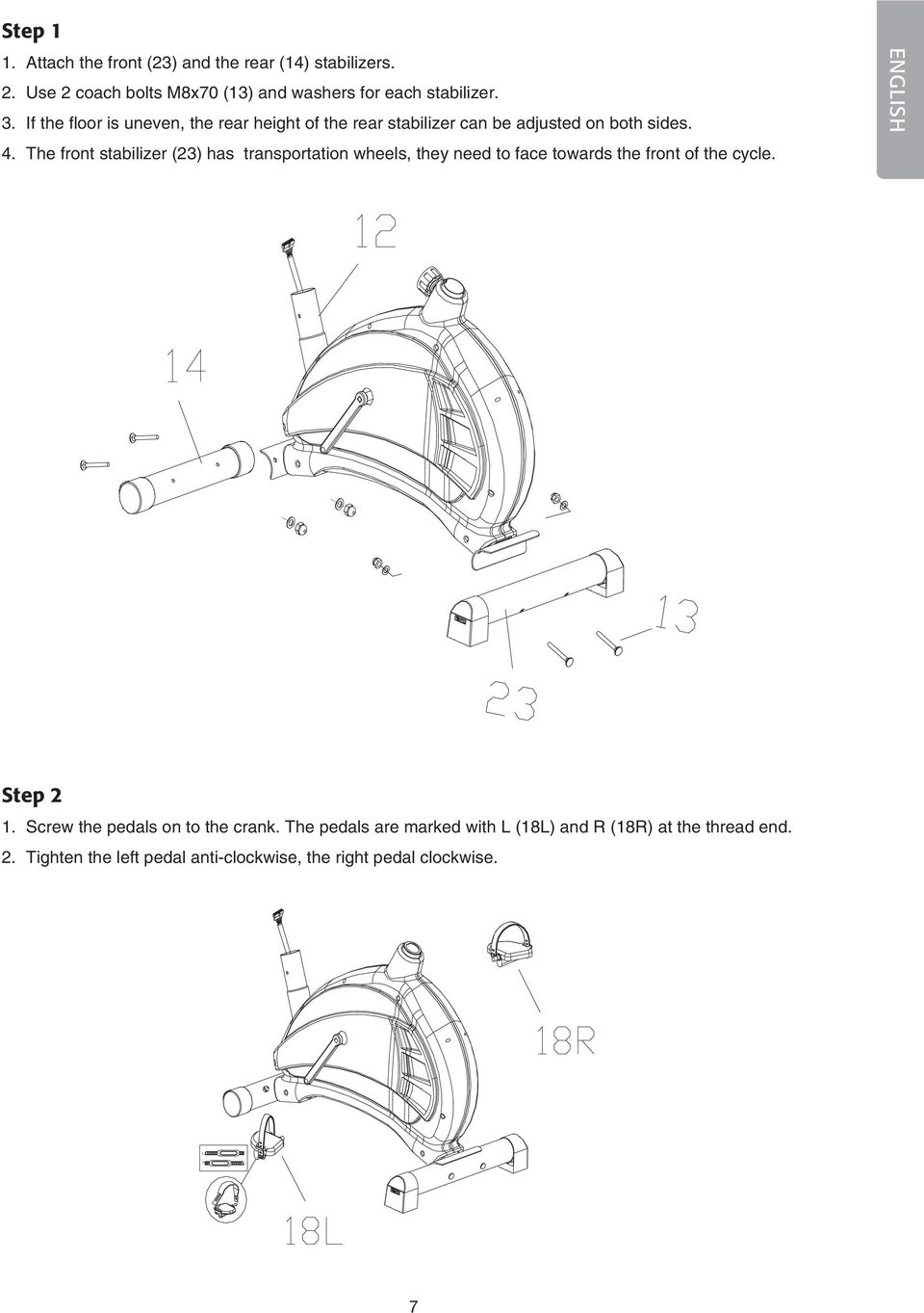 The front stabilizer (23) has transportation wheels, they need to face towards the front of the cycle. ENGLISH Step 2 1.