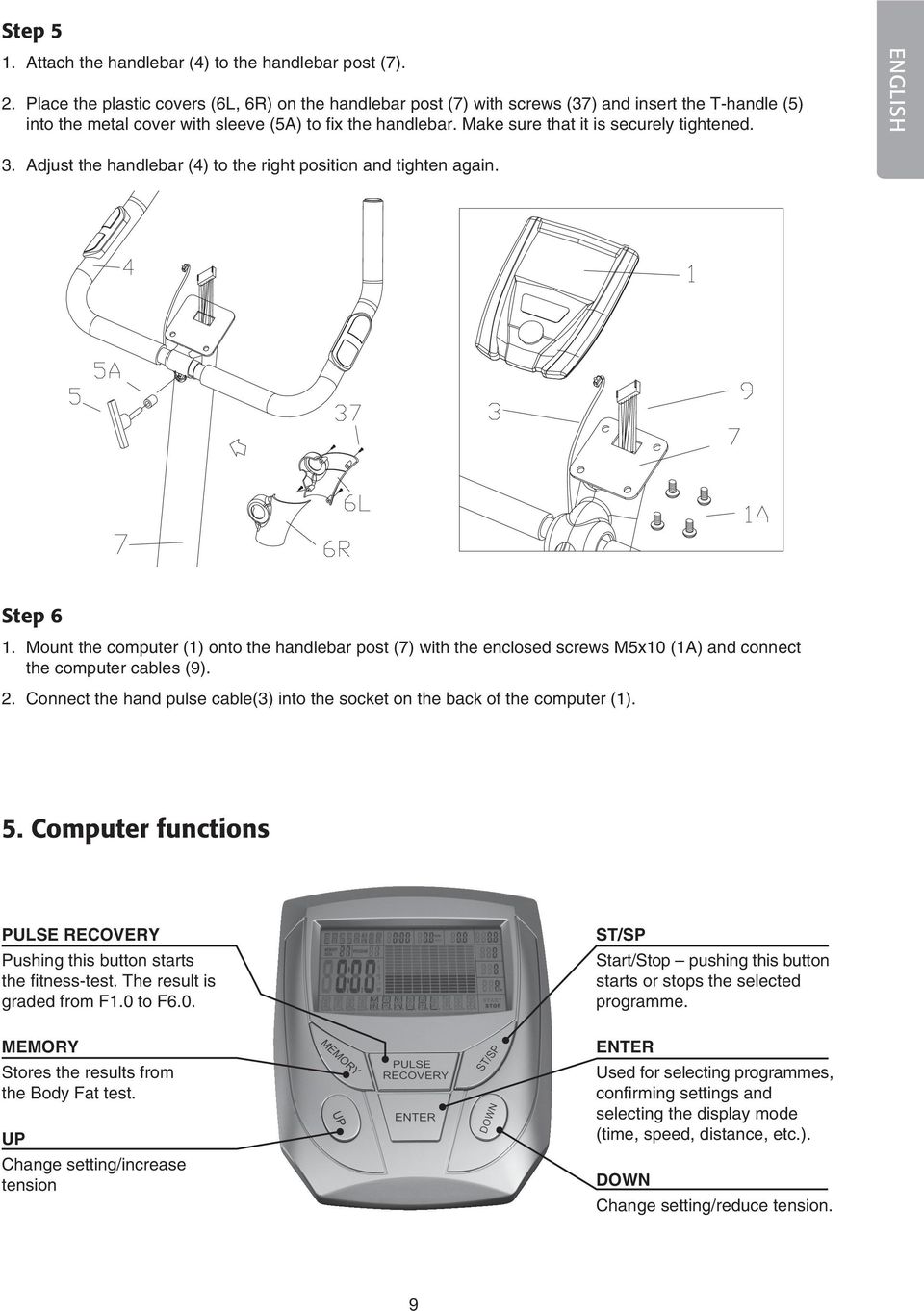 Make sure that it is securely tightened. ENGLISH 3. Adjust the handlebar (4) to the right position and tighten again. Step 6 1.