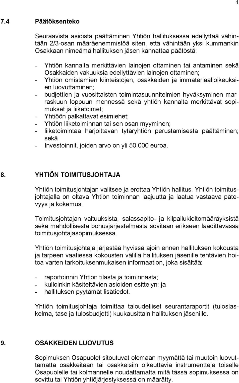 immateriaalioikeuksien luovuttaminen; - budjettien ja vuosittaisten toimintasuunnitelmien hyväksyminen marraskuun loppuun mennessä sekä yhtiön kannalta merkittävät sopimukset ja liiketoimet; -