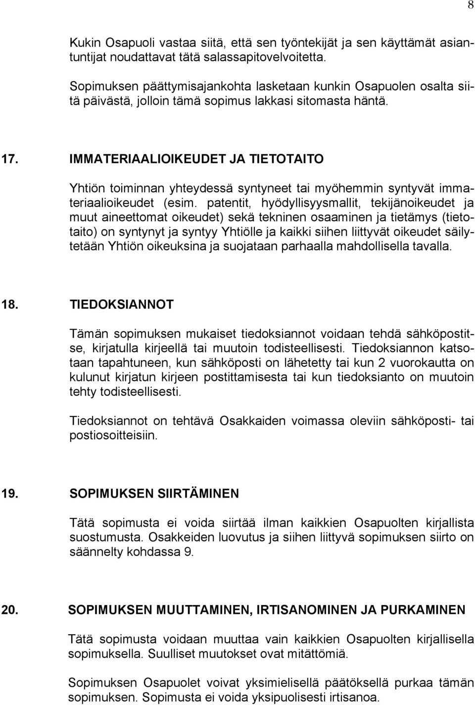 IMMATERIAALIOIKEUDET JA TIETOTAITO Yhtiön toiminnan yhteydessä syntyneet tai myöhemmin syntyvät immateriaalioikeudet (esim.