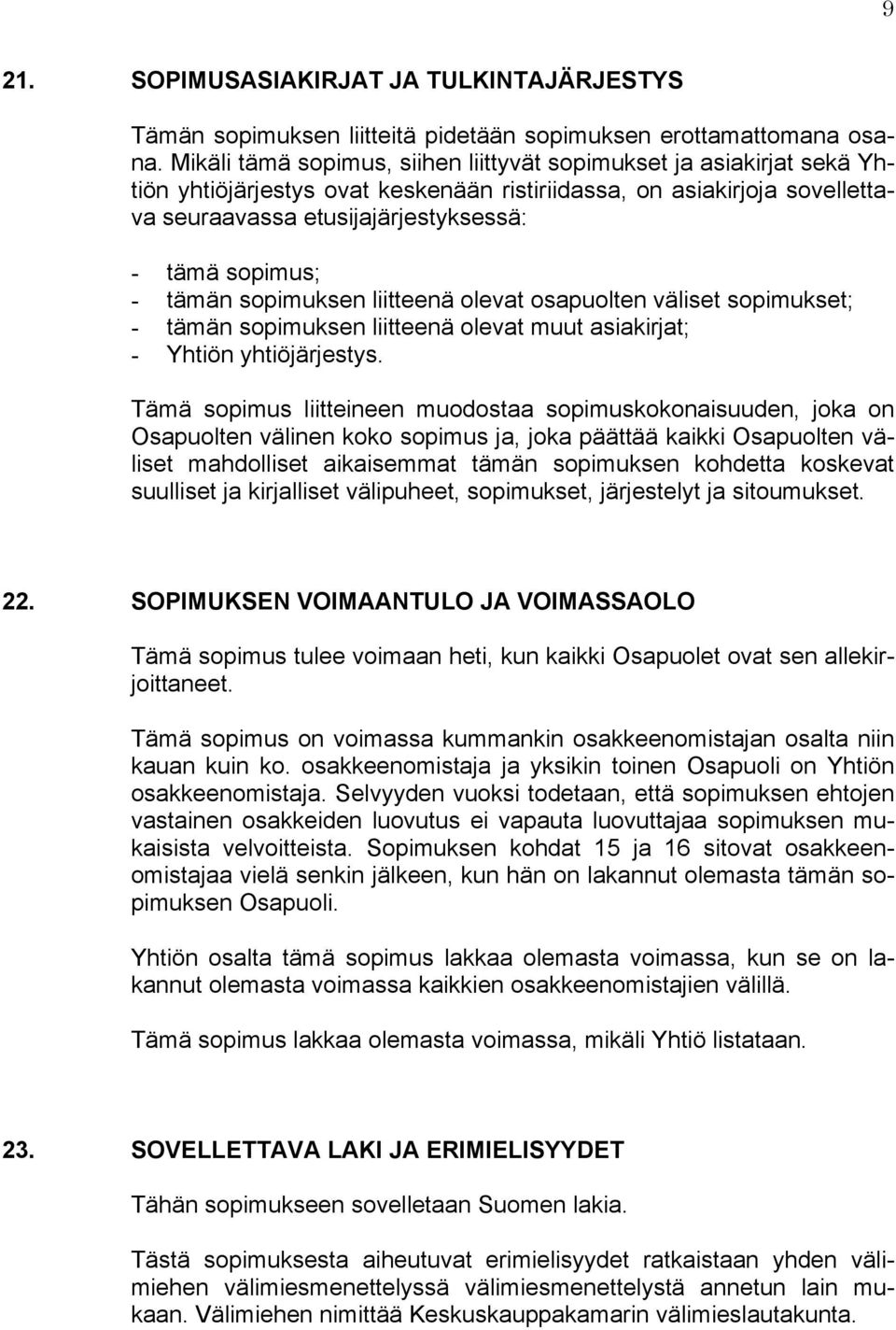 - tämän sopimuksen liitteenä olevat osapuolten väliset sopimukset; - tämän sopimuksen liitteenä olevat muut asiakirjat; - Yhtiön yhtiöjärjestys.