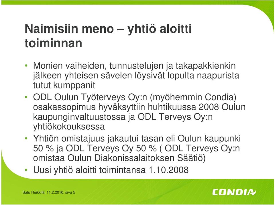 kaupunginvaltuustossa ja ODL Terveys Oy:n yhtiökokouksessa Yhtiön omistajuus jakautui tasan eli Oulun kaupunki 50 % ja ODL Terveys