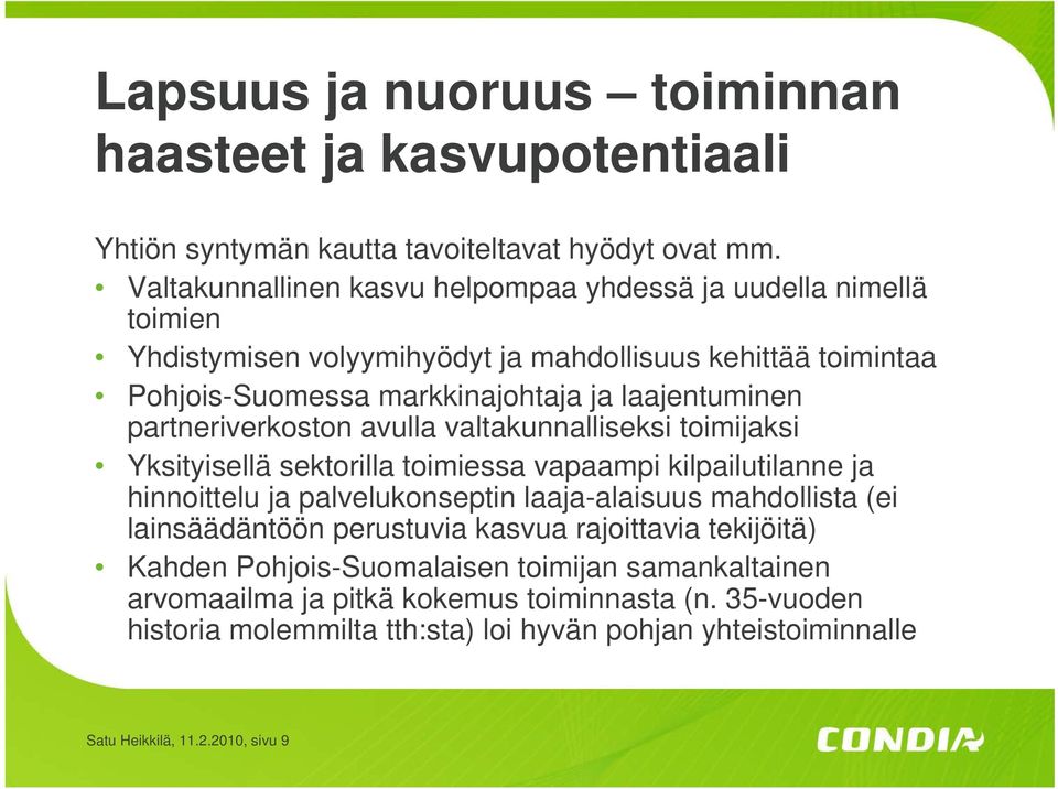 partneriverkoston avulla valtakunnalliseksi toimijaksi Yksityisellä sektorilla toimiessa vapaampi kilpailutilanne ja hinnoittelu ja palvelukonseptin laaja-alaisuus mahdollista (ei