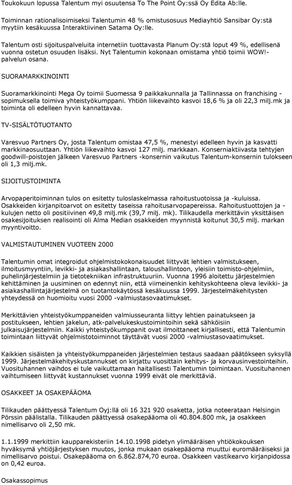 Talentum osti sijoituspalveluita internetiin tuottavasta Planum Oy:stä loput 49 %, edellisenä vuonna ostetun osuuden lisäksi. Nyt Talentumin kokonaan omistama yhtiö toimii WOW!- palvelun osana.