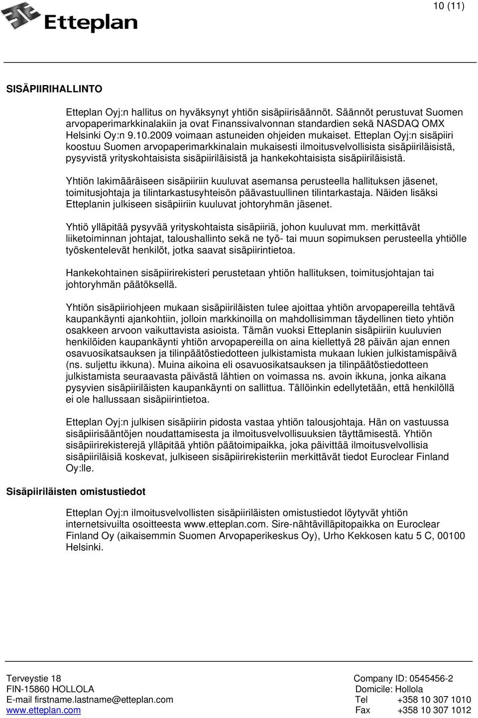 Etteplan Oyj:n sisäpiiri koostuu Suomen arvopaperimarkkinalain mukaisesti ilmoitusvelvollisista sisäpiiriläisistä, pysyvistä yrityskohtaisista sisäpiiriläisistä ja hankekohtaisista sisäpiiriläisistä.