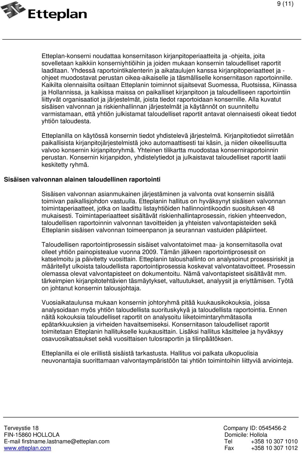 Kaikilta olennaisilta osiltaan Etteplanin toiminnot sijaitsevat Suomessa, Ruotsissa, Kiinassa ja Hollannissa, ja kaikissa maissa on paikalliset kirjanpitoon ja taloudelliseen raportointiin liittyvät