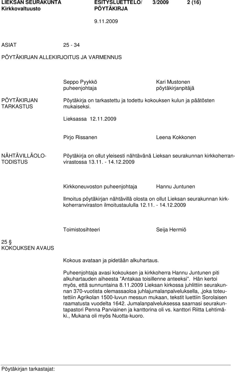 2009 Pirjo Rissanen Leena Kokkonen NÄHTÄVILLÄOLO- Pöytäkirja on ollut yleisesti nähtävänä Lieksan seurakunnan kirkkoherran- TODISTUS virastossa 13.11. - 14.12.