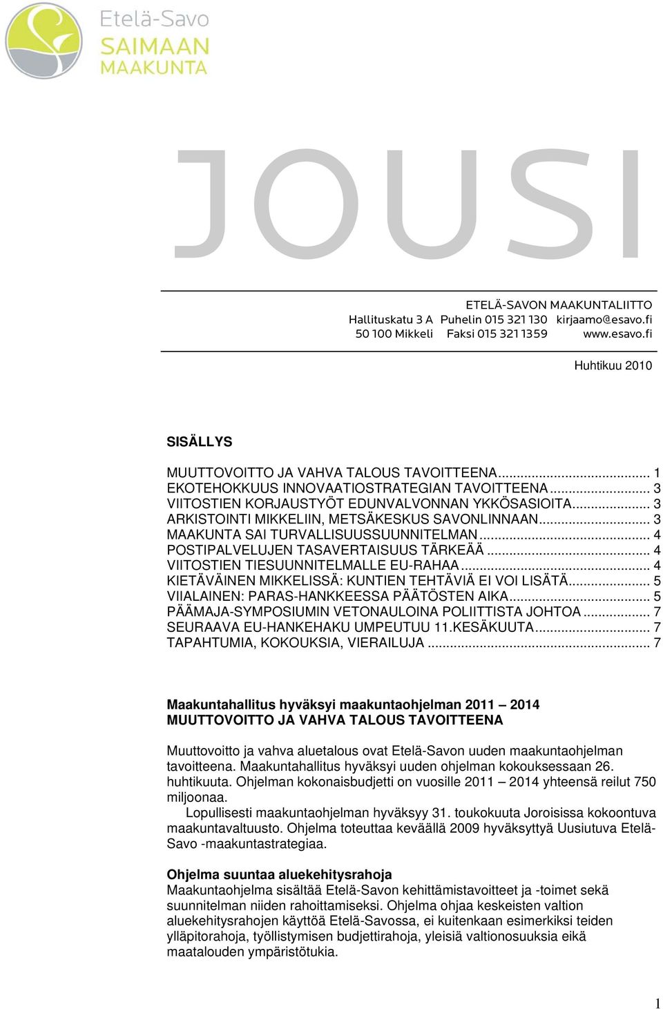 .. 4 POSTIPALVELUJEN TASAVERTAISUUS TÄRKEÄÄ... 4 VIITOSTIEN TIESUUNNITELMALLE EU-RAHAA... 4 KIETÄVÄINEN MIKKELISSÄ: KUNTIEN TEHTÄVIÄ EI VOI LISÄTÄ... 5 VIIALAINEN: PARAS-HANKKEESSA PÄÄTÖSTEN AIKA.