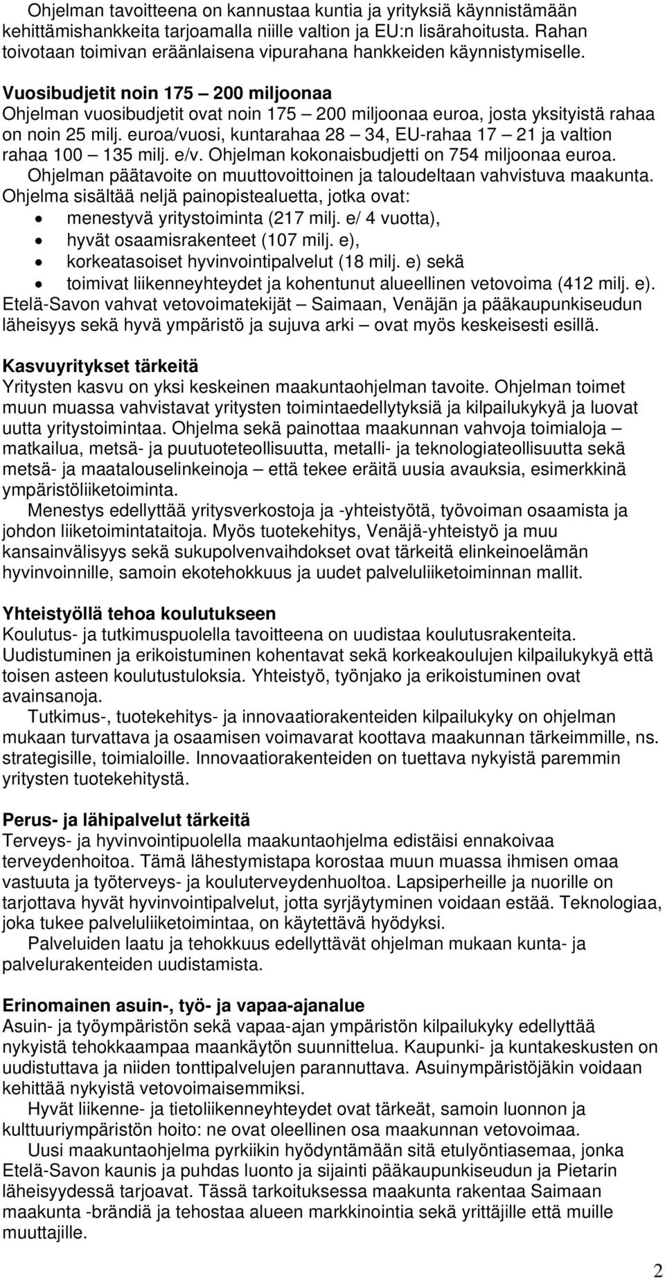 Vuosibudjetit noin 175 200 miljoonaa Ohjelman vuosibudjetit ovat noin 175 200 miljoonaa euroa, josta yksityistä rahaa on noin 25 milj.