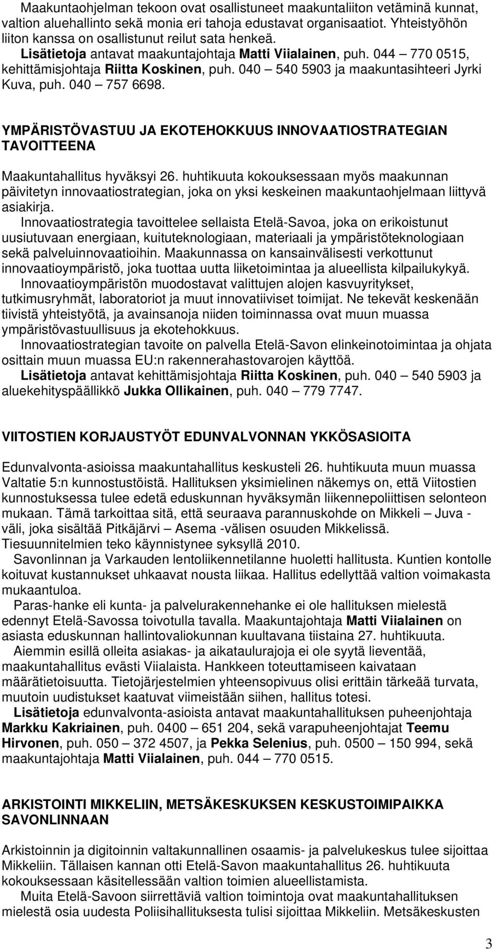 040 540 5903 ja maakuntasihteeri Jyrki Kuva, puh. 040 757 6698. YMPÄRISTÖVASTUU JA EKOTEHOKKUUS INNOVAATIOSTRATEGIAN TAVOITTEENA Maakuntahallitus hyväksyi 26.
