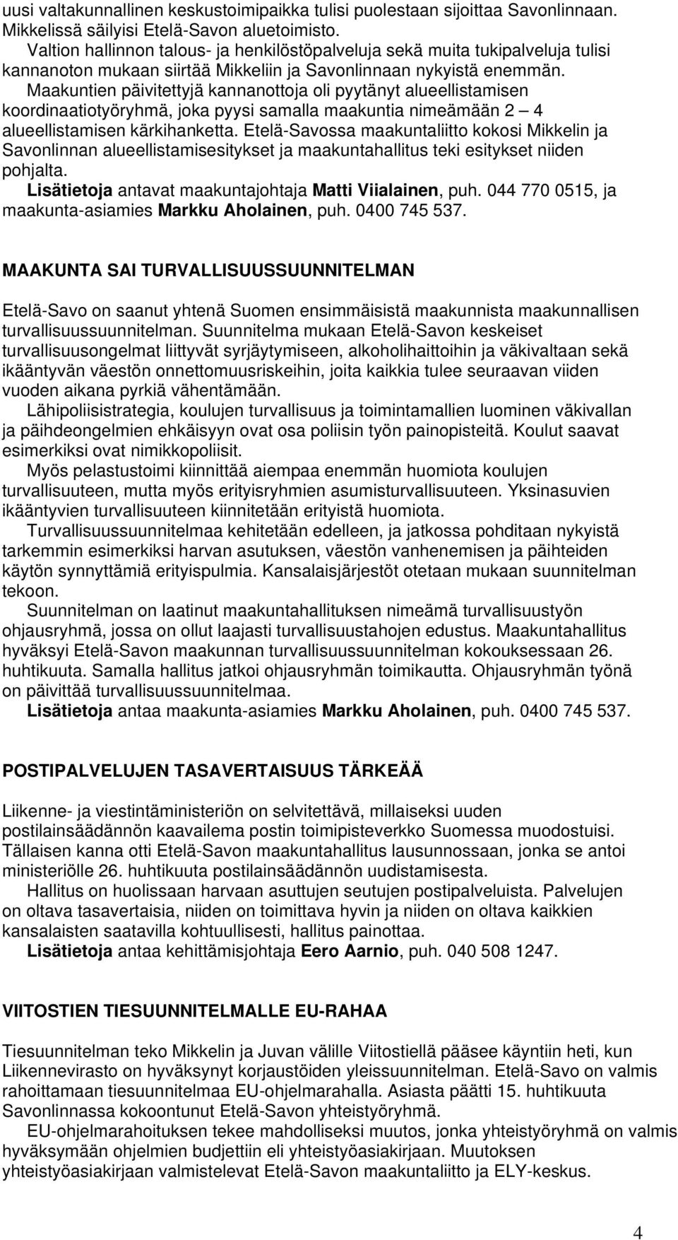 Maakuntien päivitettyjä kannanottoja oli pyytänyt alueellistamisen koordinaatiotyöryhmä, joka pyysi samalla maakuntia nimeämään 2 4 alueellistamisen kärkihanketta.