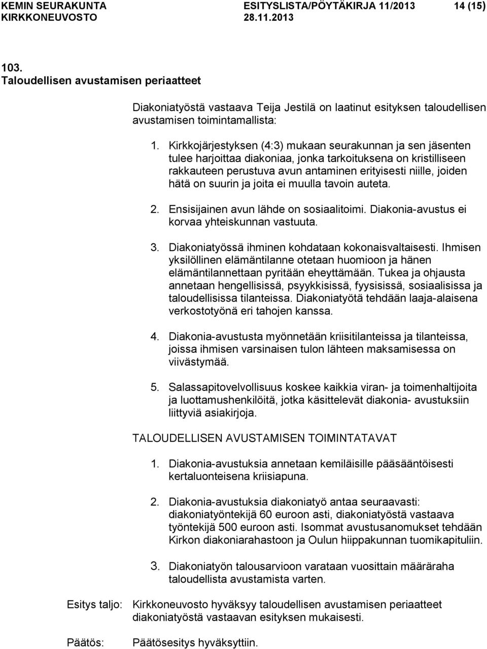 Kirkkojärjestyksen (4:3) mukaan seurakunnan ja sen jäsenten tulee harjoittaa diakoniaa, jonka tarkoituksena on kristilliseen rakkauteen perustuva avun antaminen erityisesti niille, joiden hätä on