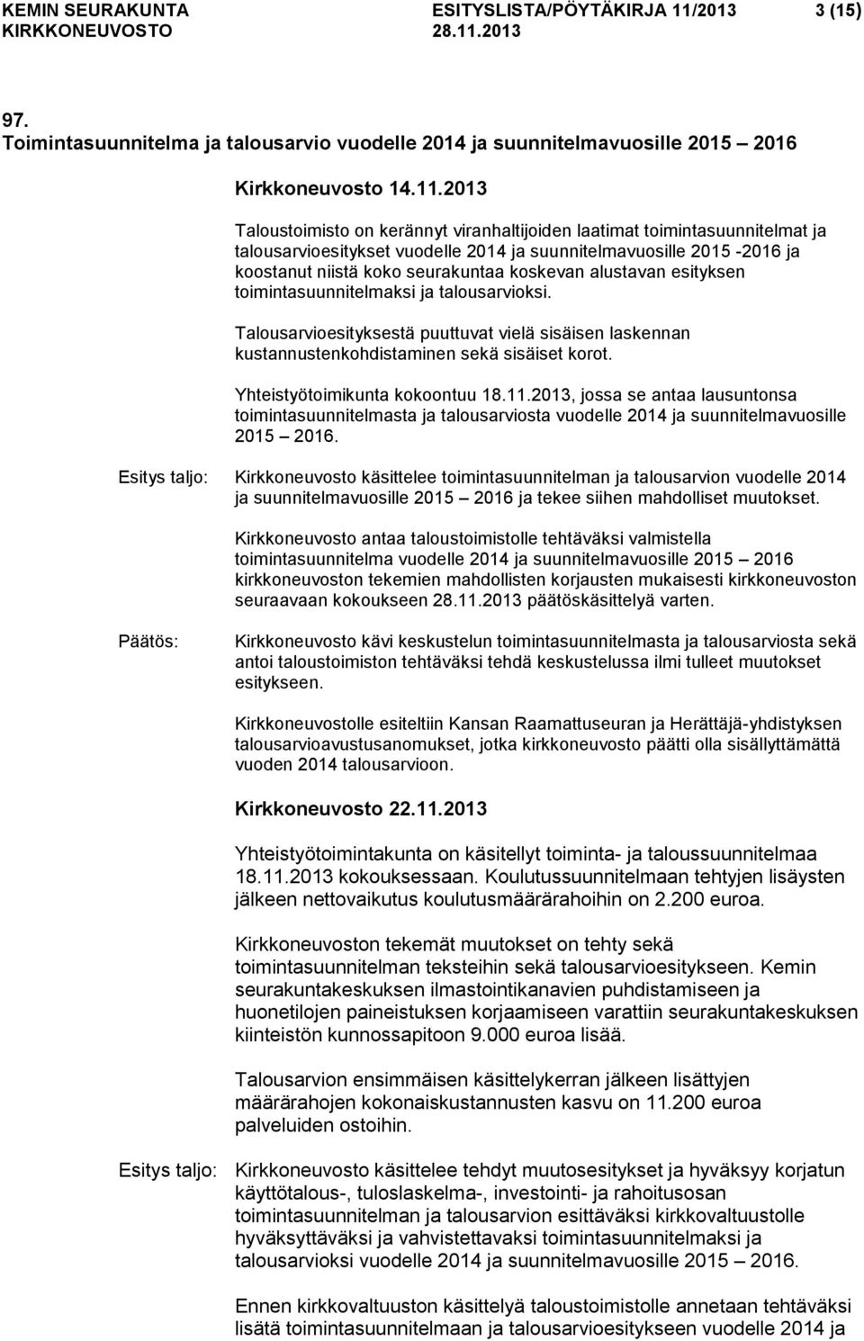 2013 Taloustoimisto on kerännyt viranhaltijoiden laatimat toimintasuunnitelmat ja talousarvioesitykset vuodelle 2014 ja suunnitelmavuosille 2015-2016 ja koostanut niistä koko seurakuntaa koskevan