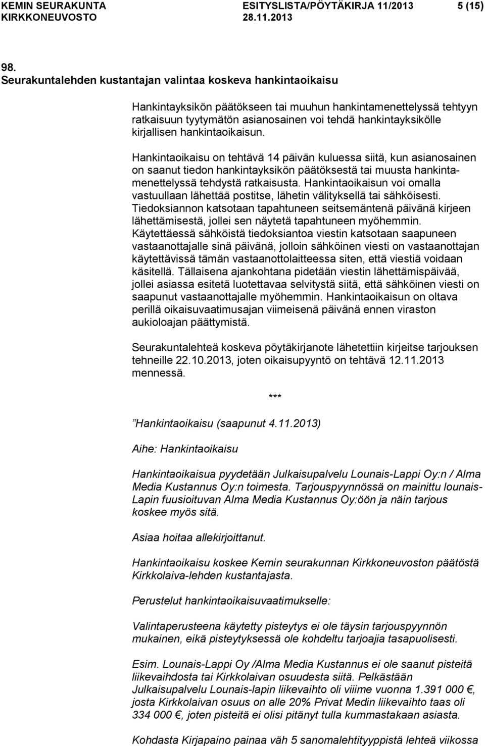 kirjallisen hankintaoikaisun. Hankintaoikaisu on tehtävä 14 päivän kuluessa siitä, kun asianosainen on saanut tiedon hankintayksikön päätöksestä tai muusta hankintamenettelyssä tehdystä ratkaisusta.