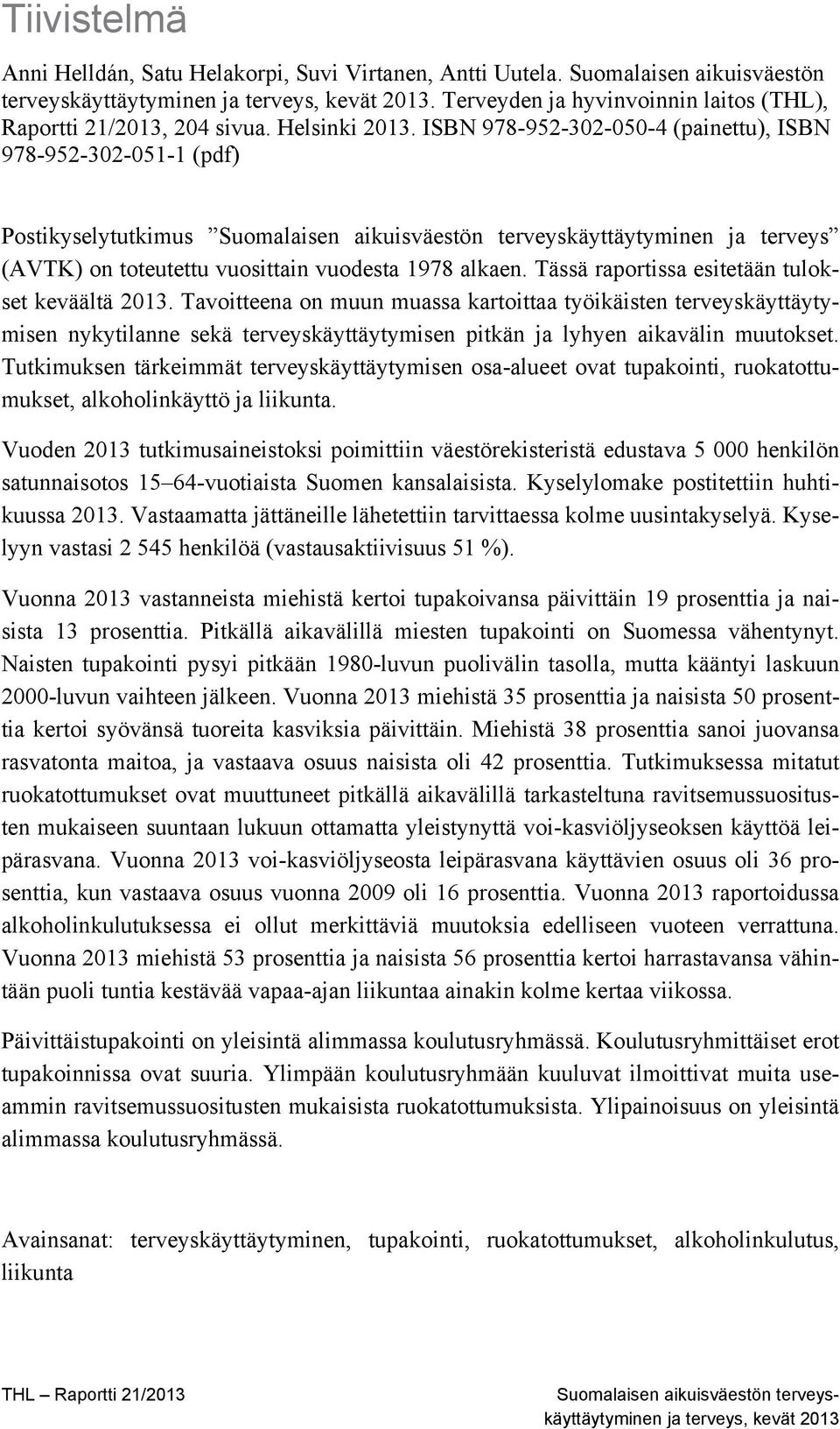ISBN 978-952-302-050-4 (painettu), ISBN 978-952-302-051-1 (pdf) Postikyselytutkimus Suomalaisen aikuisväestön terveyskäyttäytyminen ja terveys (AVTK) on toteutettu vuosittain vuodesta 1978 alkaen.