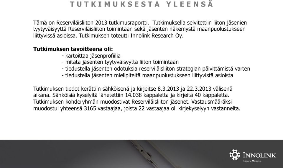 Tutkimuksen tavoitteena oli: - kartoittaa jäsenprofiilia - mitata jäsenten tyytyväisyyttä liiton toimintaan - tiedustella jäsenten odotuksia reserviläisliiton strategian päivittämistä varten -