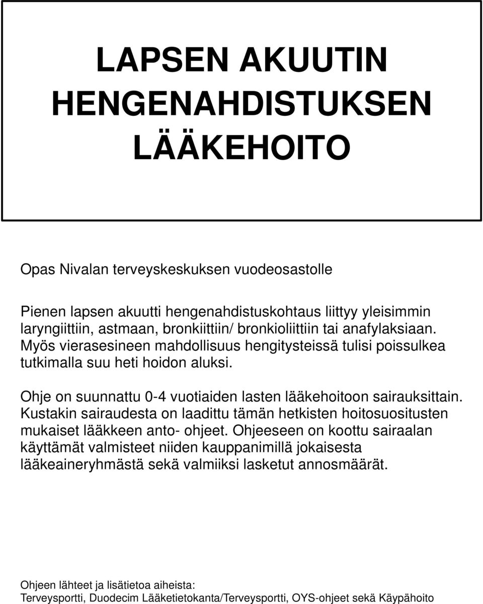 Ohje on suunnattu 0-4 vuotiaiden lasten lääkehoitoon sairauksittain. Kustakin sairaudesta on laadittu tämän hetkisten hoitosuositusten mukaiset lääkkeen anto- ohjeet.