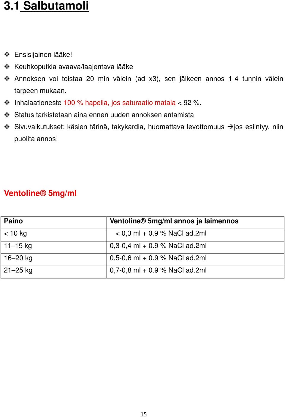 Inhalaationeste 100 % hapella, jos saturaatio matala < 92 %.