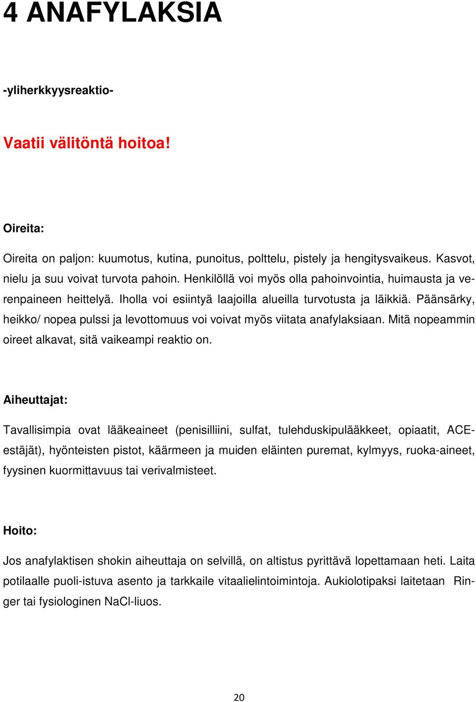 Päänsärky, heikko/ nopea pulssi ja levottomuus voi voivat myös viitata anafylaksiaan. Mitä nopeammin oireet alkavat, sitä vaikeampi reaktio on.