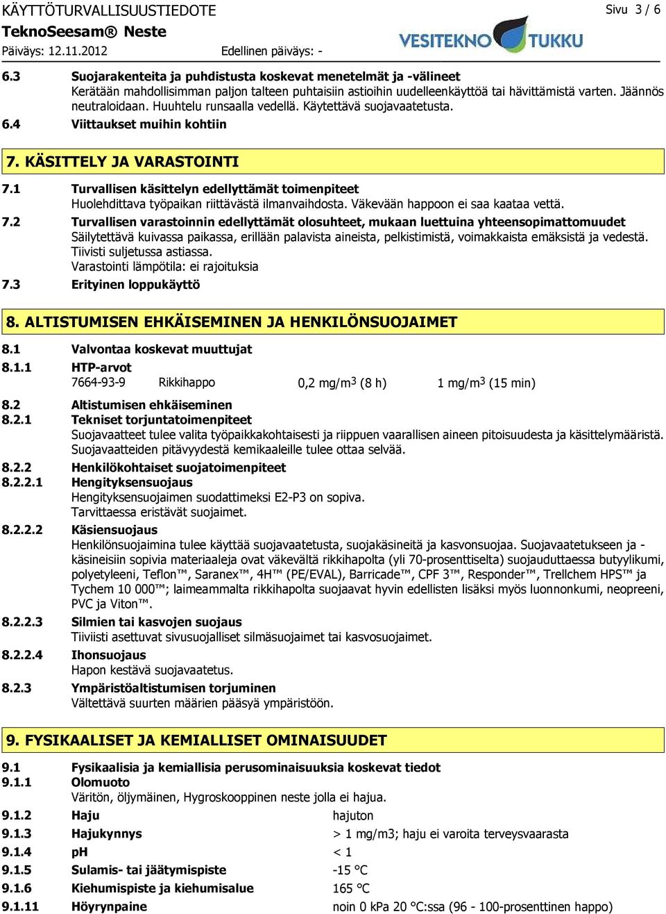 Huuhtelu runsaalla vedellä. Käytettävä suojavaatetusta. 6.4 Viittaukset muihin kohtiin 7. KÄSITTELY JA VARASTOINTI 7.