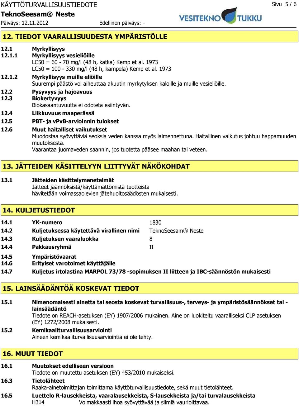 3 Biokertyvyys Biokasaantuvuutta ei odoteta esiintyvän. 12.4 Liikkuvuus maaperässä 12.5 PBT- ja vpvb-arvioinnin tulokset 12.