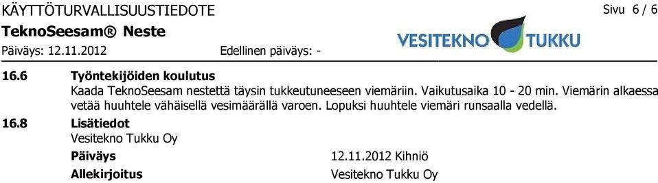 Vaikutusaika 10-20 min. Viemärin alkaessa vetää huuhtele vähäisellä vesimäärällä varoen.