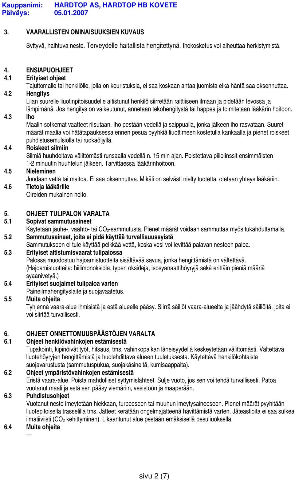 2 Hengitys Liian suurelle liuotinpitoisuudelle altistunut henkilö siirretään raittiiseen ilmaan ja pidetään levossa ja lämpimänä.