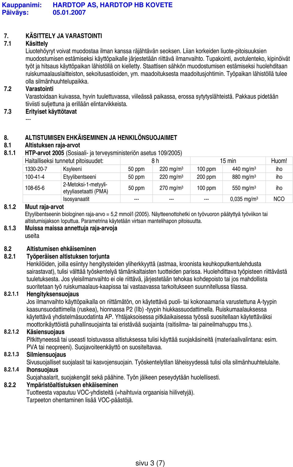 Tupakointi, avotulenteko, kipinöivät työt ja hitsaus käyttöpaikan lähistöllä on kielletty. Staattisen sähkön muodostumisen estämiseksi huolehditaan ruiskumaalauslaitteiston, sekoitusastioiden, ym.