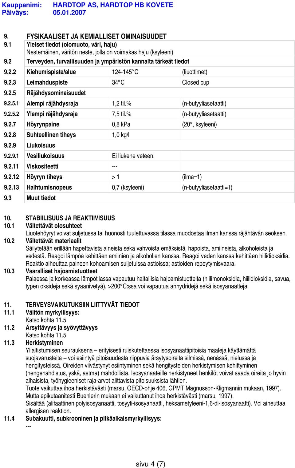 % (n-butyyliasetaatti) 9.2.5.2 Ylempi räjähdysraja 7,5 til.% (n-butyyliasetaatti) 9.2.7 Höyrynpaine 0,8 kpa (20, ksyleeni) 9.2.8 Suhteellinen tiheys 1,0 kg/l 9.2.9 Liukoisuus 9.2.9.1 Vesiliukoisuus Ei liukene veteen.